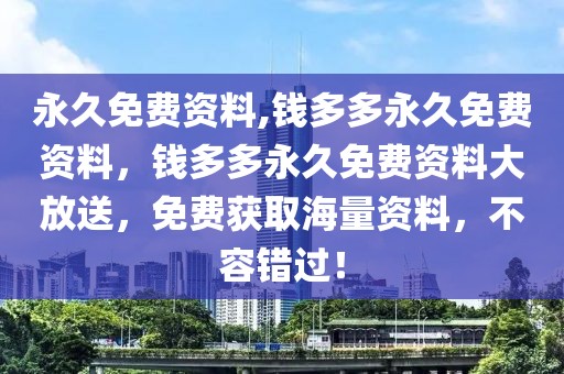 永久免費(fèi)資料,錢多多永久免費(fèi)資料，錢多多永久免費(fèi)資料大放送，免費(fèi)獲取海量資料，不容錯(cuò)過！