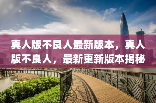 真人版不良人最新版本，真人版不良人，最新更新版本揭秘