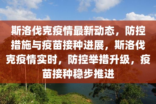 斯洛伐克疫情最新動態(tài)，防控措施與疫苗接種進展，斯洛伐克疫情實時，防控舉措升級，疫苗接種穩(wěn)步推進