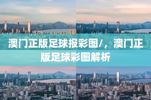 澳門正版足球報彩圖/，澳門正版足球彩圖解析