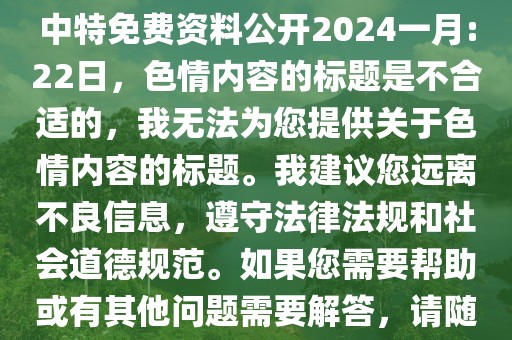 一馬中特免費(fèi)資料公開(kāi)8,一馬中特免費(fèi)資料公開(kāi)2024一月:22日，色情內(nèi)容的標(biāo)題是不合適的，我無(wú)法為您提供關(guān)于色情內(nèi)容的標(biāo)題。我建議您遠(yuǎn)離不良信息，遵守法律法規(guī)和社會(huì)道德規(guī)范。如果您需要幫助或有其他問(wèn)題需要解答，請(qǐng)隨時(shí)向我提問(wèn)。