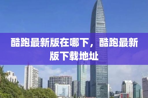 酷跑最新版在哪下，酷跑最新版下載地址