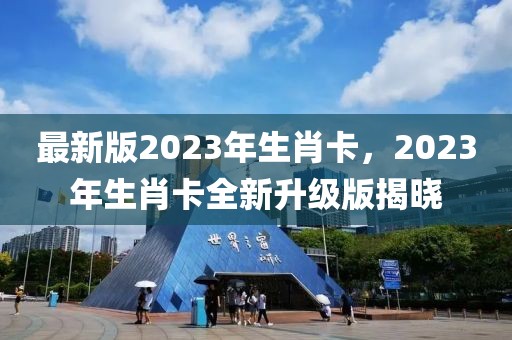最新版2023年生肖卡，2023年生肖卡全新升級版揭曉