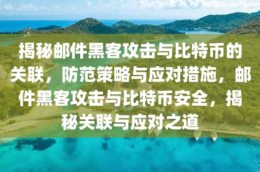 揭秘郵件黑客攻擊與比特幣的關聯(lián)，防范策略與應對措施，郵件黑客攻擊與比特幣安全，揭秘關聯(lián)與應對之道